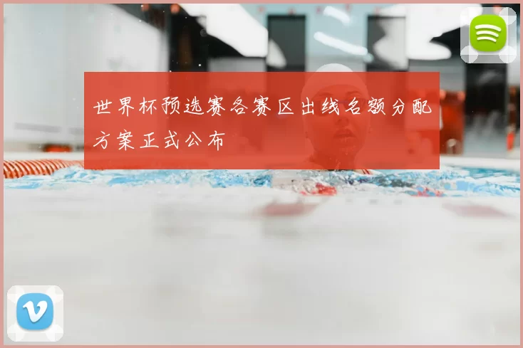 世界杯预选赛各赛区出线名额分配方案正式公布