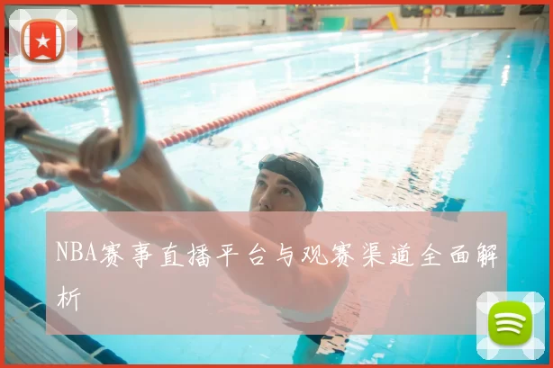 NBA赛事直播平台与观赛渠道全面解析