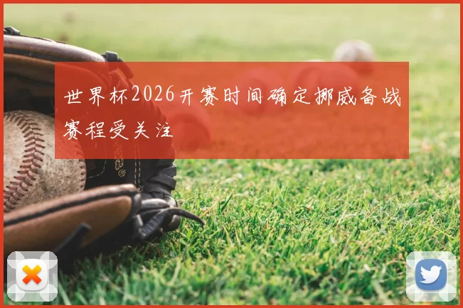 世界杯2026开赛时间确定挪威备战赛程受关注