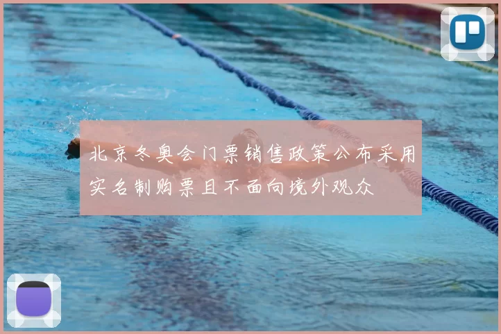 北京冬奥会门票销售政策公布采用实名制购票且不面向境外观众