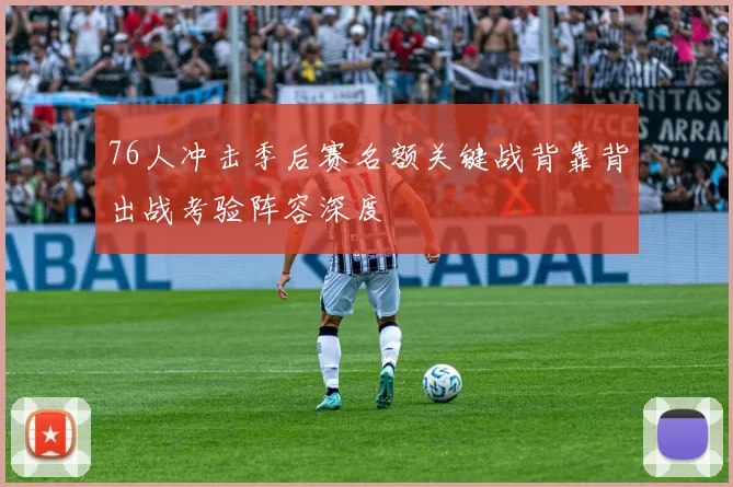 76人冲击季后赛名额关键战背靠背出战考验阵容深度