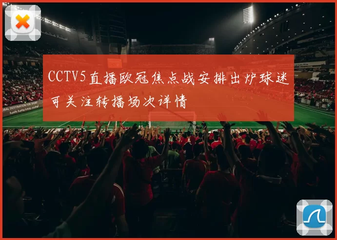 CCTV5直播欧冠焦点战安排出炉球迷可关注转播场次详情